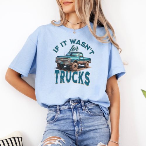 If It Wasn't For Trucks Tee